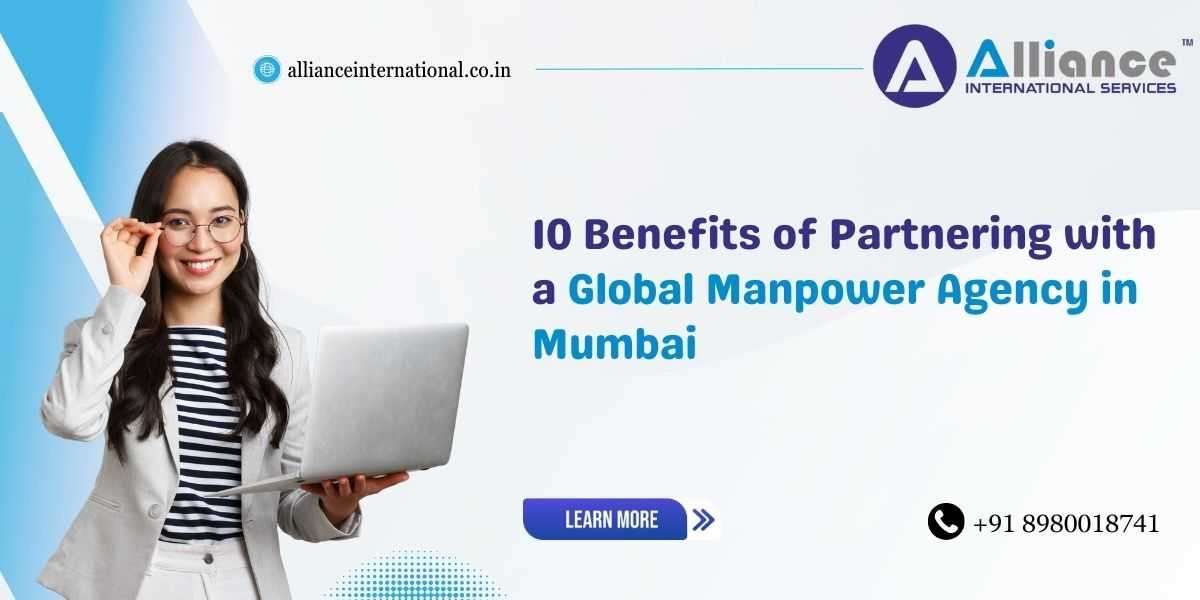 10 Benefits of Partnering with a Global Manpower Agency in Mumbai