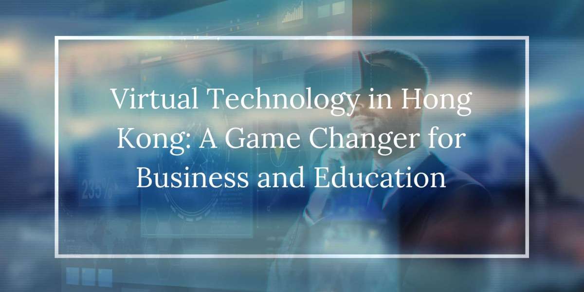 Virtual Technology in Hong Kong: A Game Changer for Business and Education